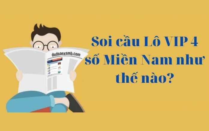 Bí kíp ''Đỉnh Cao'' soi cầu Lô VIP 4 tuyệt đối không nên bỏ qua! 6 Soi cầu Lô VIP 4 số Miền Nam như thế nào?